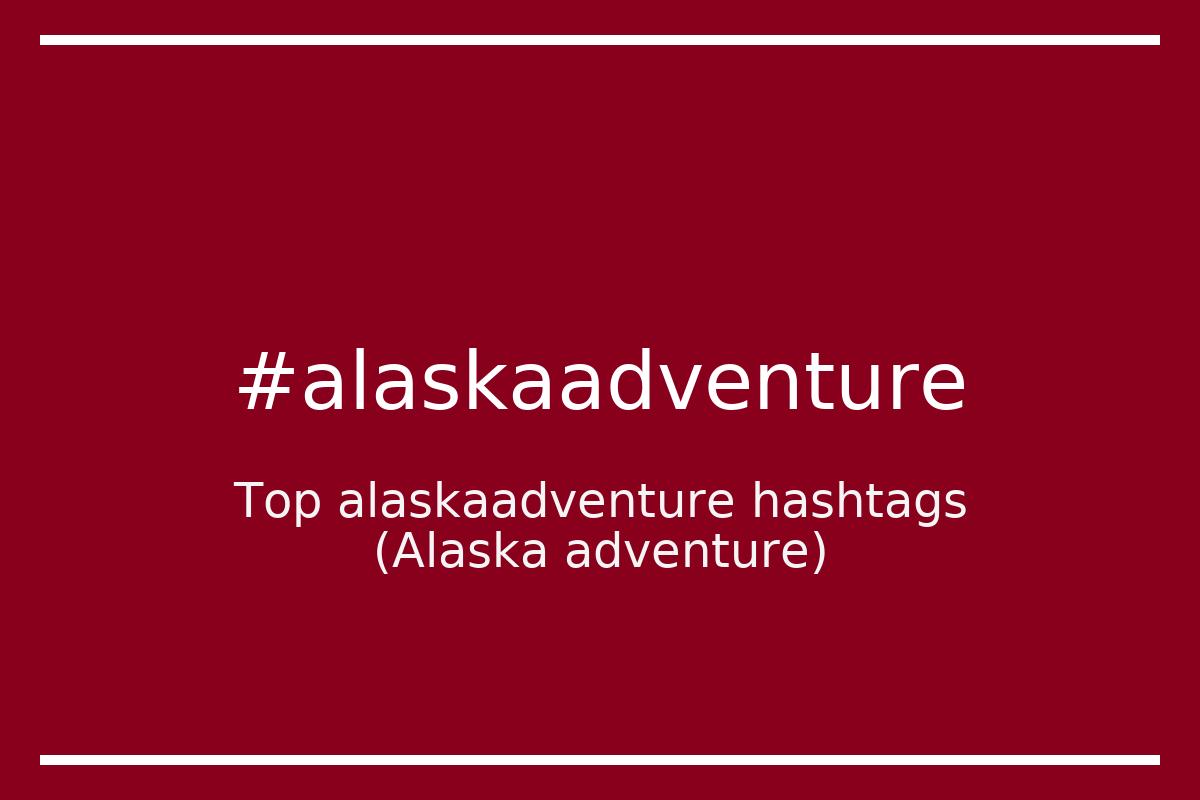 Best Alaska adventure Hashtag for social media like Instagram, Youtube, Twitter, Pinterest, TikTok, Facebook (#alaskaadventure) Best Alaska adventure Hashtag for social media like Instagram, Youtube, Twitter, Pinterest, TikTok, Facebook (#alaskaadventure)