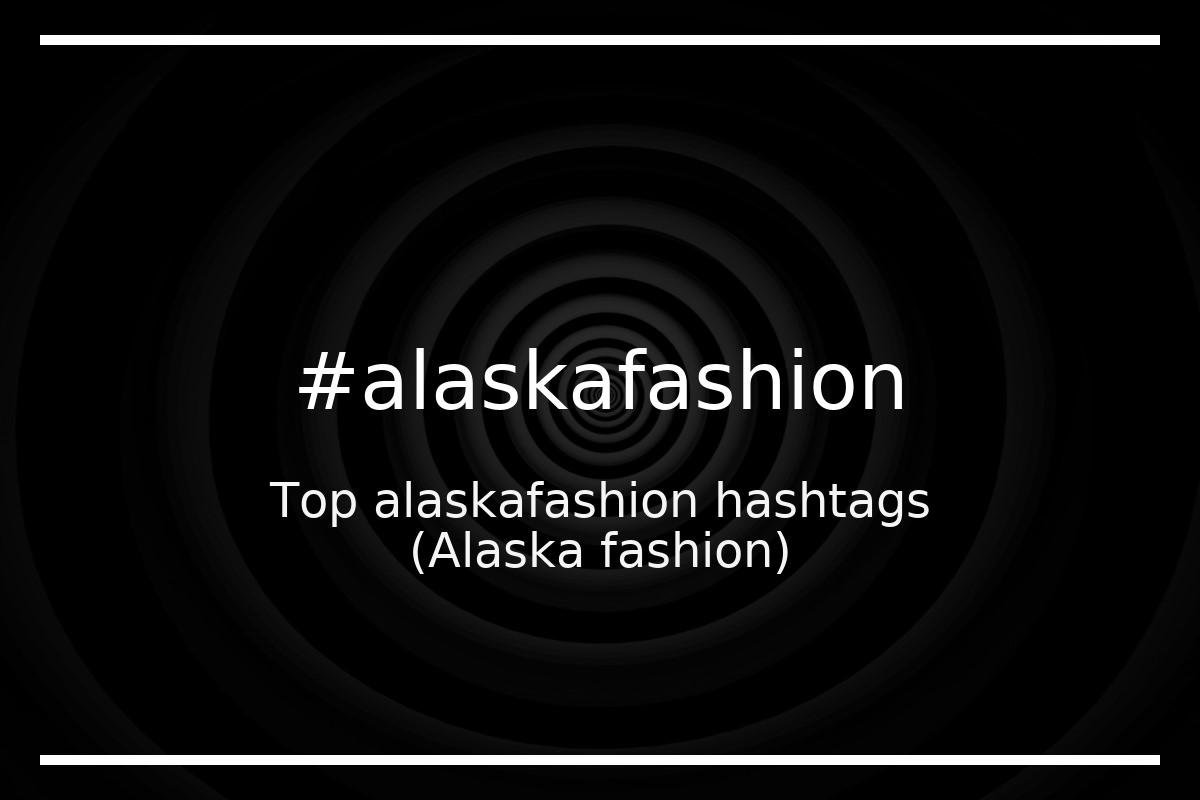 Best Alaska fashion Hashtag for social media like Instagram, Youtube, Twitter, Pinterest, TikTok, Facebook (#alaskafashion) Best Alaska fashion Hashtag for social media like Instagram, Youtube, Twitter, Pinterest, TikTok, Facebook (#alaskafashion)