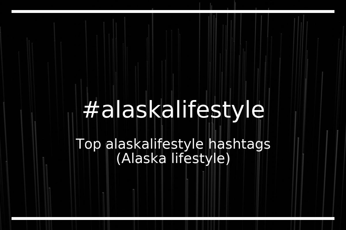 Best Alaska lifestyle Hashtag for social media like Instagram, Youtube, Twitter, Pinterest, TikTok, Facebook (#alaskalifestyle) Best Alaska lifestyle Hashtag for social media like Instagram, Youtube, Twitter, Pinterest, TikTok, Facebook (#alaskalifestyle)