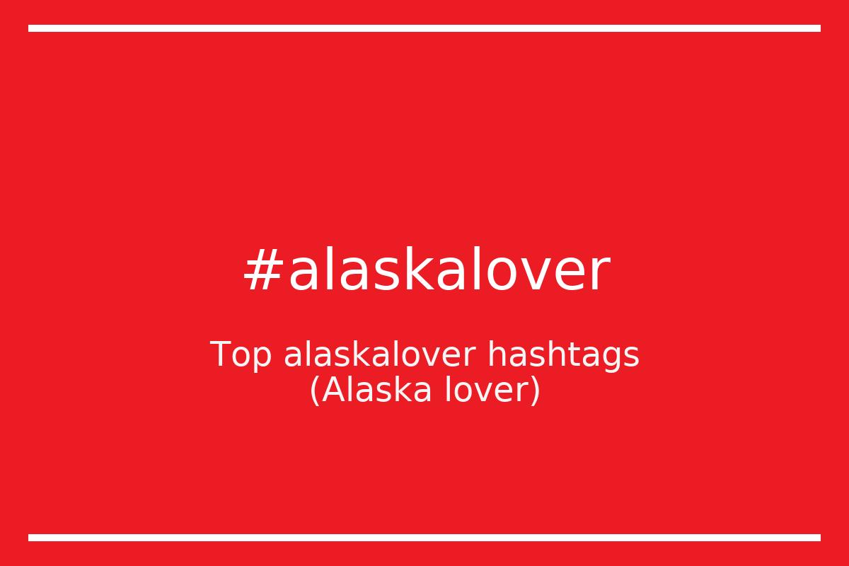 Best Alaska lover Hashtag for social media like Instagram, Youtube, Twitter, Pinterest, TikTok, Facebook (#alaskalover) Best Alaska lover Hashtag for social media like Instagram, Youtube, Twitter, Pinterest, TikTok, Facebook (#alaskalover)