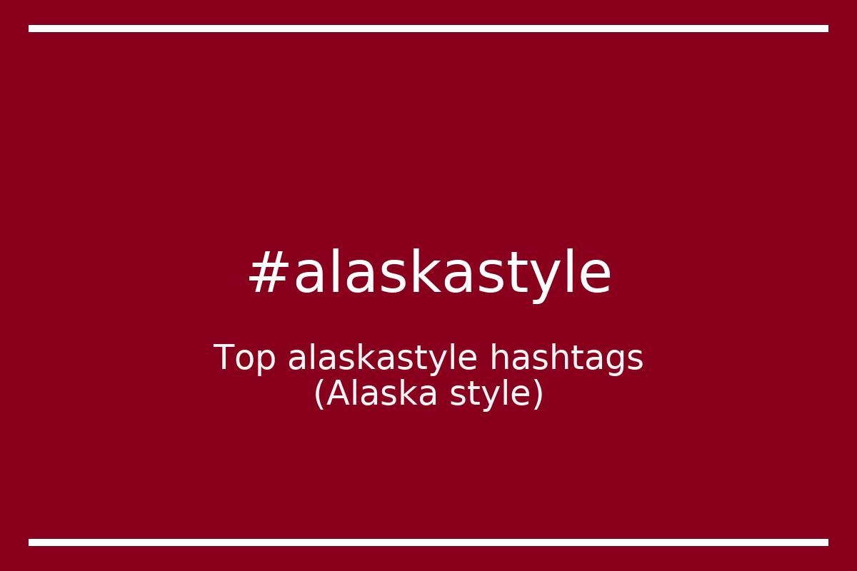 Best Alaska style Hashtag for social media like Instagram, Youtube, Twitter, Pinterest, TikTok, Facebook (#alaskastyle) Best Alaska style Hashtag for social media like Instagram, Youtube, Twitter, Pinterest, TikTok, Facebook (#alaskastyle)