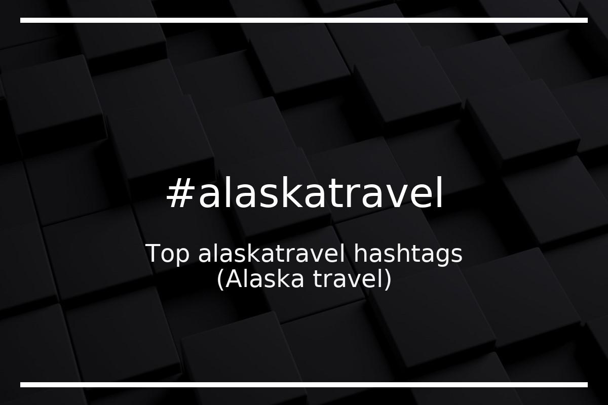 Best Alaska travel Hashtag for social media like Instagram, Youtube, Twitter, Pinterest, TikTok, Facebook (#alaskatravel) Best Alaska travel Hashtag for social media like Instagram, Youtube, Twitter, Pinterest, TikTok, Facebook (#alaskatravel)