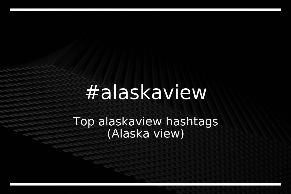 Best Alaska view Hashtag for social media like Instagram, Youtube, Twitter, Pinterest, TikTok, Facebook (#alaskaview) Best Alaska view Hashtag for social media like Instagram, Youtube, Twitter, Pinterest, TikTok, Facebook (#alaskaview)