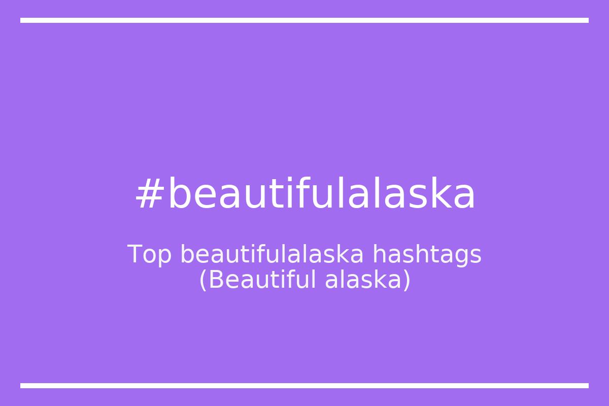 Best Beautiful alaska Hashtag for social media like Instagram, Youtube, Twitter, Pinterest, TikTok, Facebook (#beautifulalaska) Best Beautiful alaska Hashtag for social media like Instagram, Youtube, Twitter, Pinterest, TikTok, Facebook (#beautifulalaska)