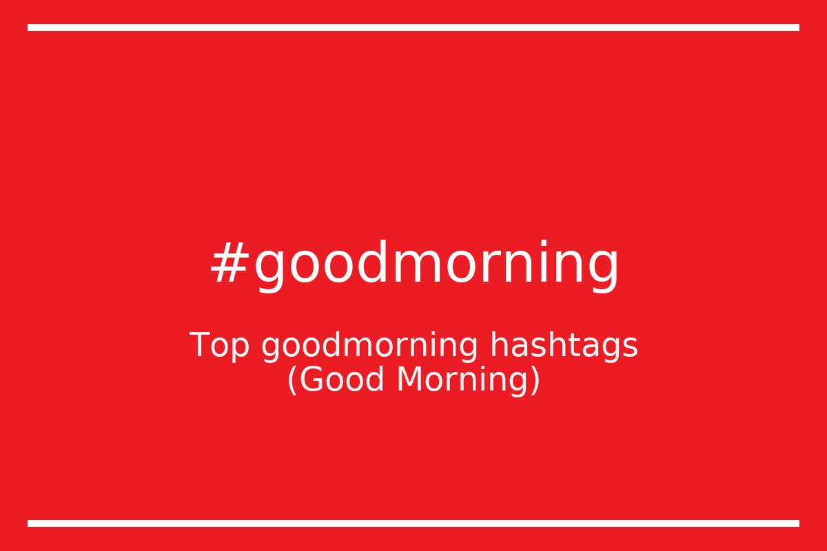 Top 33 Goodmorning Hashtags Goodmorning Good Morning