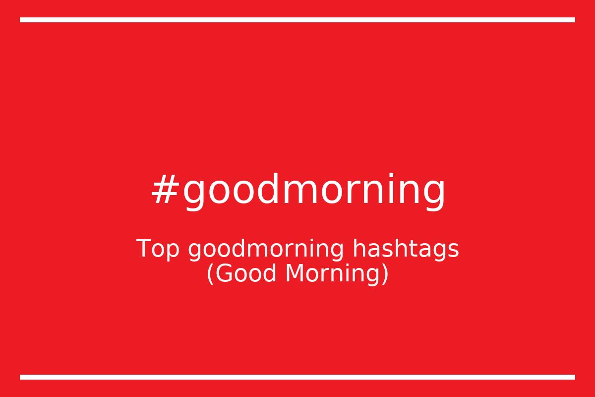 Best Good Morning Hashtag for social media like Instagram, Youtube, Twitter, Pinterest, TikTok, Facebook (#goodmorning) Best Good Morning Hashtag for social media like Instagram, Youtube, Twitter, Pinterest, TikTok, Facebook (#goodmorning)
