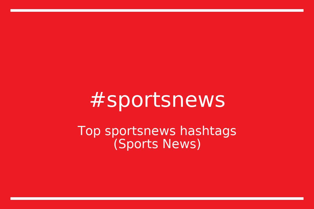 Best Sports News Hashtag for social media like Instagram, Youtube, Twitter, Pinterest, TikTok, Facebook (#sportsnews) Best Sports News Hashtag for social media like Instagram, Youtube, Twitter, Pinterest, TikTok, Facebook (#sportsnews)