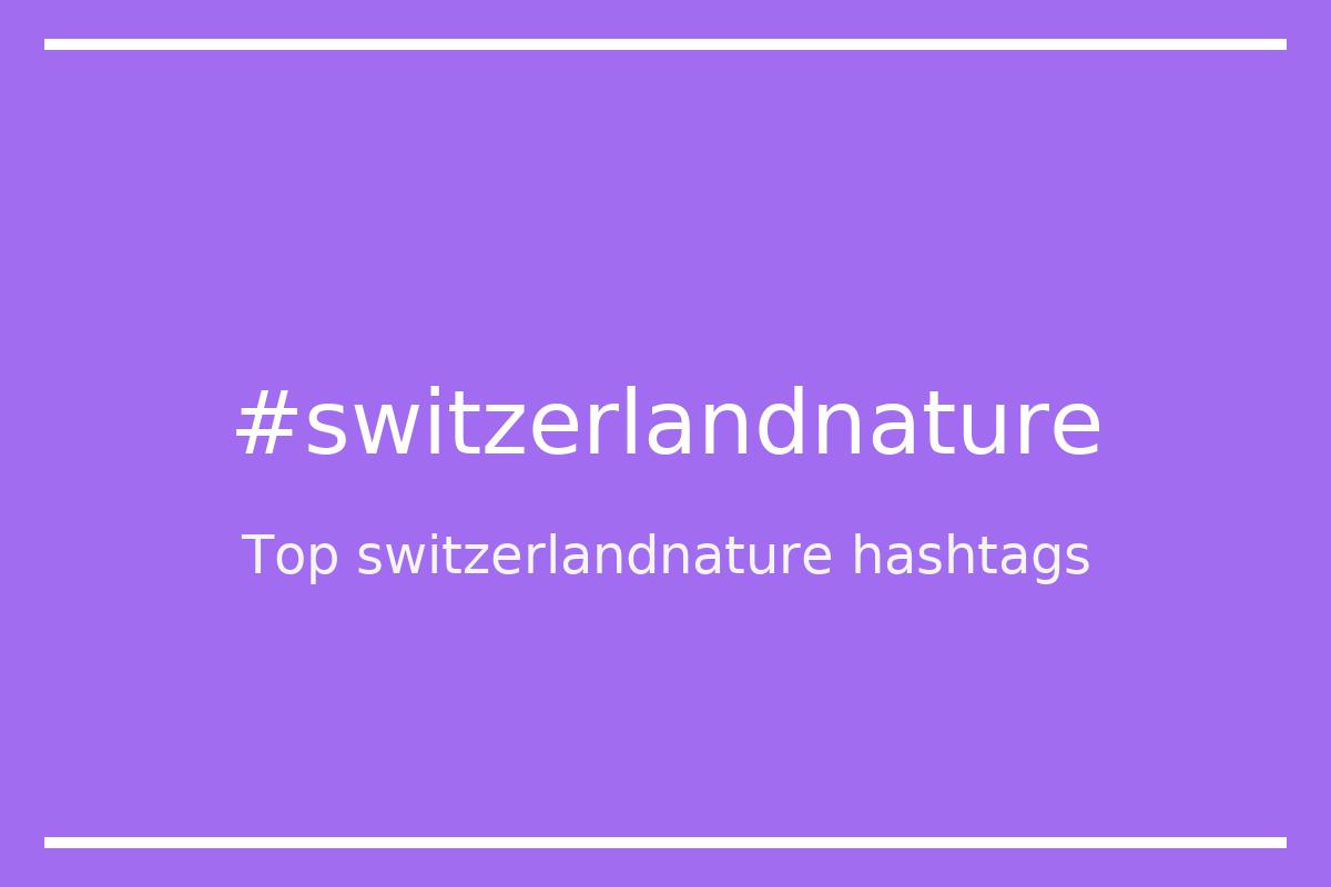 Best switzerlandnature Hashtag for social media like Instagram, Youtube, Twitter, Pinterest, TikTok, Facebook (#switzerlandnature) Best switzerlandnature Hashtag for social media like Instagram, Youtube, Twitter, Pinterest, TikTok, Facebook (#switzerlandnature)