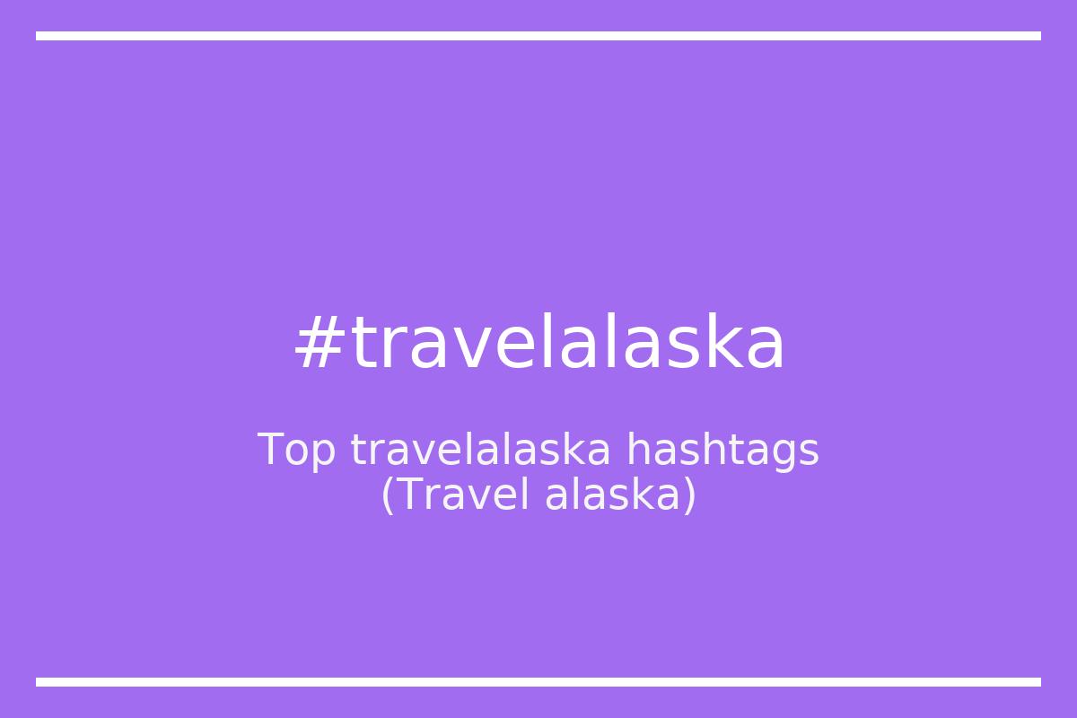 Best Travel alaska Hashtag for social media like Instagram, Youtube, Twitter, Pinterest, TikTok, Facebook (#travelalaska) Best Travel alaska Hashtag for social media like Instagram, Youtube, Twitter, Pinterest, TikTok, Facebook (#travelalaska)