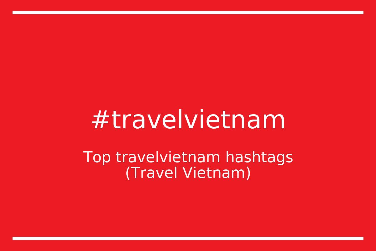 Best Travel Vietnam Hashtag for social media like Instagram, Youtube, Twitter, Pinterest, TikTok, Facebook (#travelvietnam)
